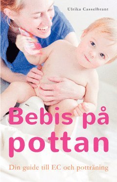 Ulrika Casselbrant - Bebis på pottan : din guide till EC och potträning, Häftad