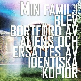 Min familj blev bortförd av aliens och ersattes av identiska kopior 1