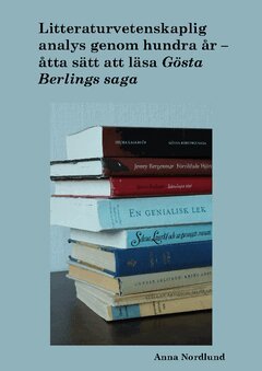 Anna Nordlund - Litteraturvetenskaplig analys genom hundra år. Åtta sätt att läsa Gösta Berlings saga, Häftad