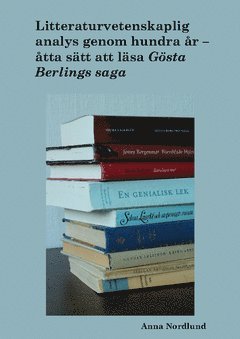 bokomslag Litteraturvetenskaplig analys genom hundra år. Åtta sätt att läsa Gösta Berlings saga