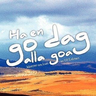 Ulf Lidman - Ha en go dag alla goa : kåserier om livet, Häftad
