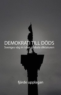 bokomslag Demokrati till Döds : Sveriges väg in i den globala diktaturen