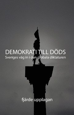 bokomslag Demokrati till Döds : Sveriges väg in i den globala diktaturen