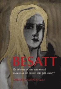 bokomslag Besatt : det här är en bok om att vara passionerad, men också om passion som gått överstyr