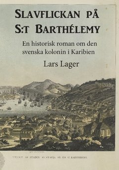 Slavflickan på S:t Barthélemy : en historisk roman om den svenska kolonin i Karibien 1
