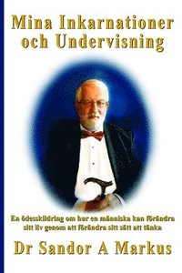 bokomslag Mina Inkarnationer och Undervisning : en ödesskildring om hur en människa kan förändra sitt liv genom att förändra sitt sätt att tänka
