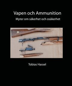 Tobias Hassel - Vapen och ammunition : myter om säkerhet och osäkerhet, Häftad