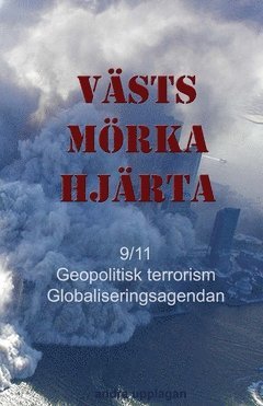 Västs mörka hjärta : 9/11, geopolitisk terrorism och globaliseringsagendan