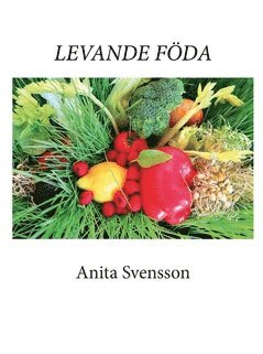 Anita Svensson - Levande föda : kost, livsstil, filosofi, Häftad