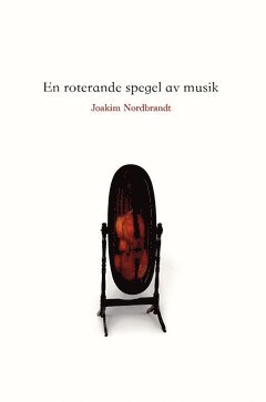 Joakim Nordbrandt - En roterande spegel av musik, Inbunden