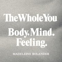 bokomslag The whole you : body mind feeling