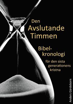 Anders Gärdeborn - Den avslutande timmen : bibelkronologi för den sista generationens kristna, Häftad