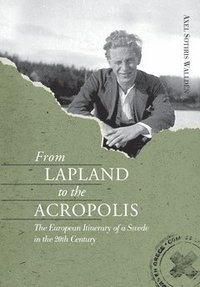 bokomslag From Lapland to the Acropolis : the European itinerary of a Swede in the 20th century