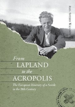 From Lapland to the Acropolis : the European itinerary of a Swede in the 20th century 1