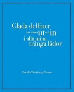 Camilla Wretljung Alonso - Glada delfiner kan simma ut och in i alla mina trånga lådor, Häftad