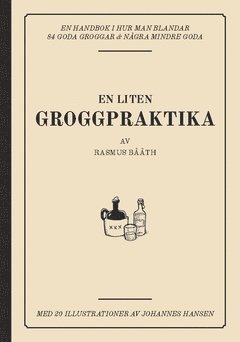 Rasmus Bååth - En liten groggpraktika : en handbok i hur man blandar 84 goda groggar & några mindre goda, Häftad