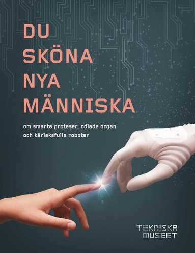 Lotten Wiklund, Magdalena Tafvelin Heldner, Roger Qvarsell - Du sköna nya människa - om smarta proteser, odlade organ och kärleksfulla r, Inbunden