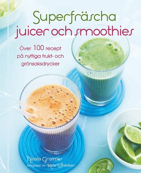 Nicola Graimer - Superfräscha juicer och smoothies : över 100 recept på nyttiga frukt- och grönsaksdrycker, Inbunden