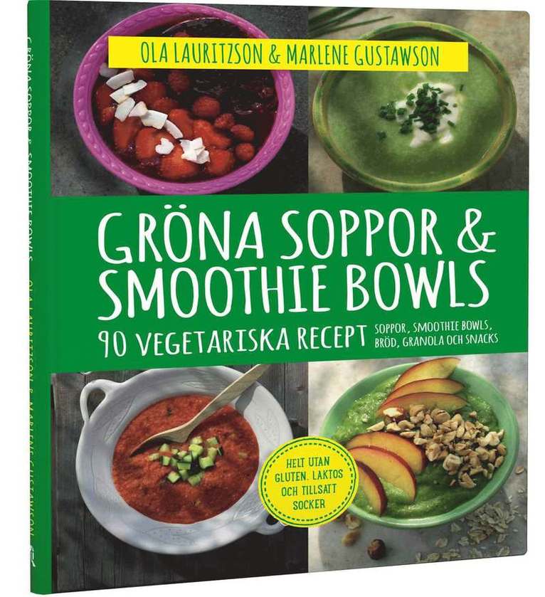 Ola Lauritzson, Marlene Gustawson - Gröna soppor & smoothie bowls : 90 vegetariska recept, Inbunden