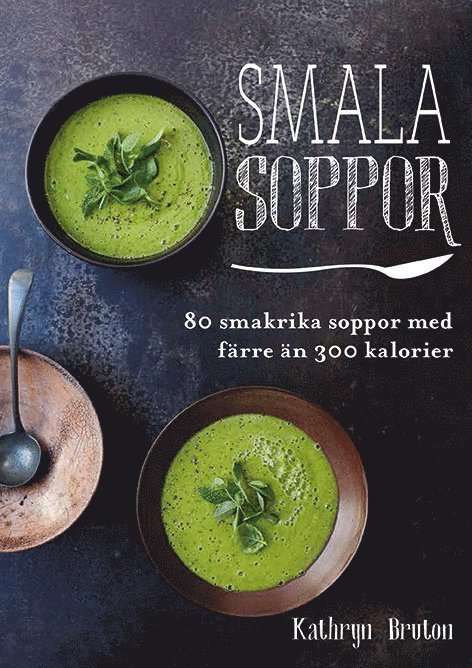 Kathryn Bruton - Smala soppor : 80 smakrika soppor med färre än 300 kalorier, Inbunden
