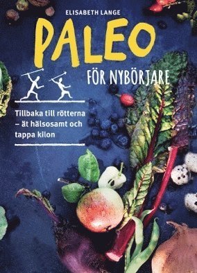 Elisabeth Lange - Paleo för nybörjare : tillbaka till rötterna - ät hälsosamt och tappa kilon, Inbunden