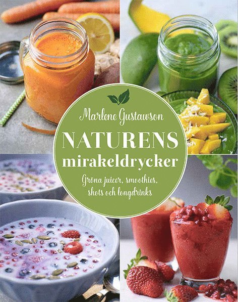 Naturens mirakeldrycker : gröna juicer, smoothies, shots och longdrinks 1