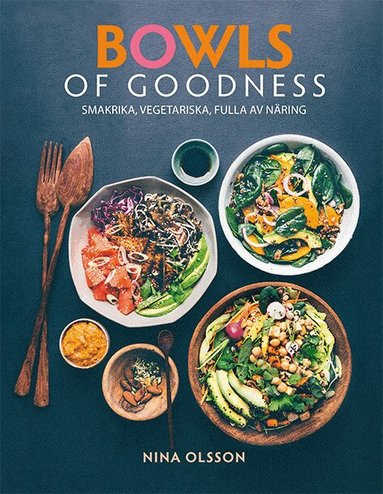 Nina Olsson - Bowls of goodness : smakrika, vegetariska, fulla av näring, Inbunden