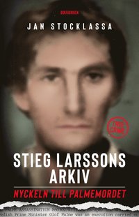 bokomslag Stieg Larssons arkiv : nyckeln till Palmemordet