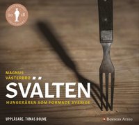 bokomslag Svälten : hungeråren som formade Sverige