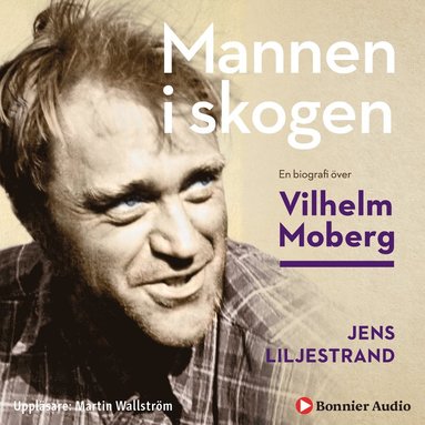 bokomslag Mannen i skogen : en biografi över Vilhelm Moberg