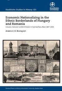 bokomslag Economic nationalizing in the ethnic borderlands of Hungary and Romania : inclusion, exclusion and annihilation in Szatmár/Satu-Mare 1867-1944