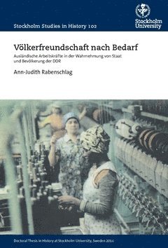 Ann-Judith Rabenschlag - Völkerfreundschaft nach Bedarf : ausländische Arbeitskräfte in der Wahrnehmung von Staat und Bevölkerung der DDR, Häftad