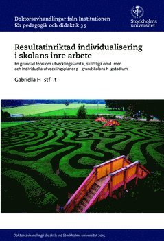 bokomslag Resultatinriktad individualisering i skolans inre arbete : En grundad teori om utvecklingssamtal, skriftliga omdömen och individuella utvecklingsplaner på grundskolans högstadium