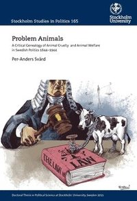 bokomslag Problem animals : a critical genealogy of animal cruelty and animal welfare in Swedish politics 1844-1944