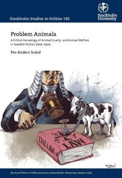 Problem animals : a critical genealogy of animal cruelty  and animal welfare in Swedish politics 1844-1944 1
