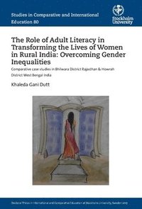 bokomslag The Role of Adult Literacy in Transforming the Lives of Women in Rural India: Overcoming Gender Inequalities : Comparative case studies in Bhilwara District Rajasthan & Howrah District West Bengal ...