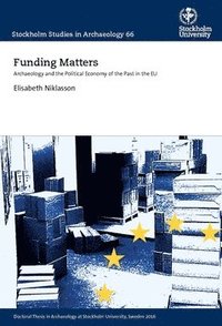 bokomslag Funding Matters : Archaeology and the Political Economy of the Past in the EU