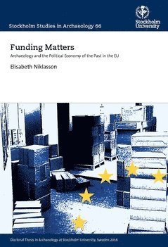 Elisabeth Niklasson - Funding Matters : Archaeology and the Political Economy of the Past in the EU, Häftad