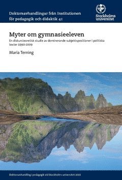Maria Terning - Myter om gymnasieeleven : En diskursteoretisk studie av dominerande subjektspositioner i politiska texter 1990-2009, Häftad