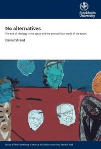 bokomslag No alternatives : the end of ideology in the 1950s and the post-political world of the 1990s