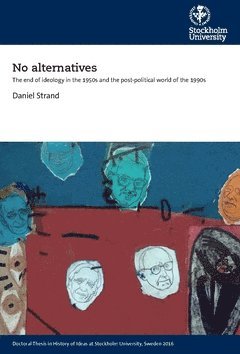 Daniel Strand - No alternatives : the end of ideology in the 1950s and the post-political world of the 1990s, Häftad