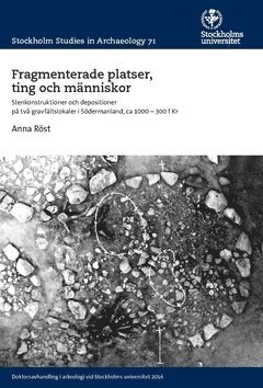 bokomslag Fragmenterade platser, ting och människor : stenkonstruktioner och depositioner på två gravfältslokaler i Södermanland ca 1000-300 f Kr