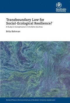 Brita Bohman - Transboundary Law for Social-Ecological Resilience? : A Study on Eutrophication in the Baltic Sea Area, Häftad