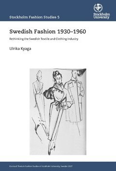 Swedish Fashion 1930-1960 : Rethinking the Swedish Textile and Clothing Industry 1
