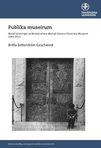 bokomslag Publika museirum : materialiseringar av demokratiska ideal på Statens historiska museum 1943-2013