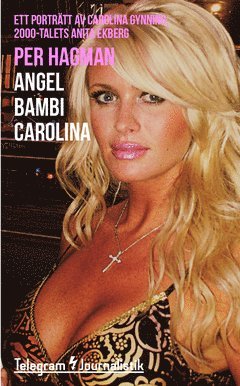 Per Hagman - Angel Bambi Carolina : ett porträtt av Carolina Gynning, 2000-talets Anita Ekberg, Häftad