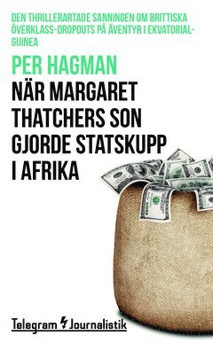 Per Hagman - När Margaret Thatchers son gjorde statskupp i Afrika : den thrillerartade sanningen om brittiska överklass-dropouts på äventyr i Ekvatorialguinea, Häftad