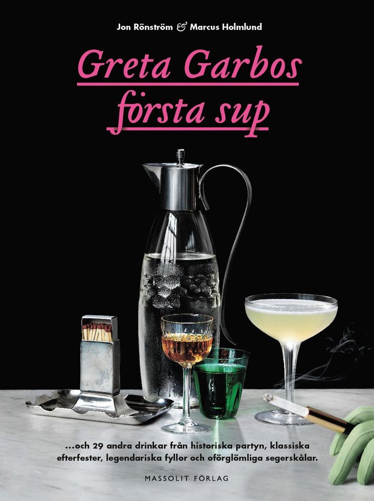 Jon Rönström, Marcus Holmlund - Greta Garbos första sup : och 29 andra drinkar från historiska partyn, klassiska efterfester, legendariska fyllor och oförglömliga segerskålar, Inbunden