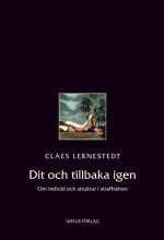 Claes Lernestedt - Dit och tillbaka igen : om individ och struktur i straffrätten, Häftad