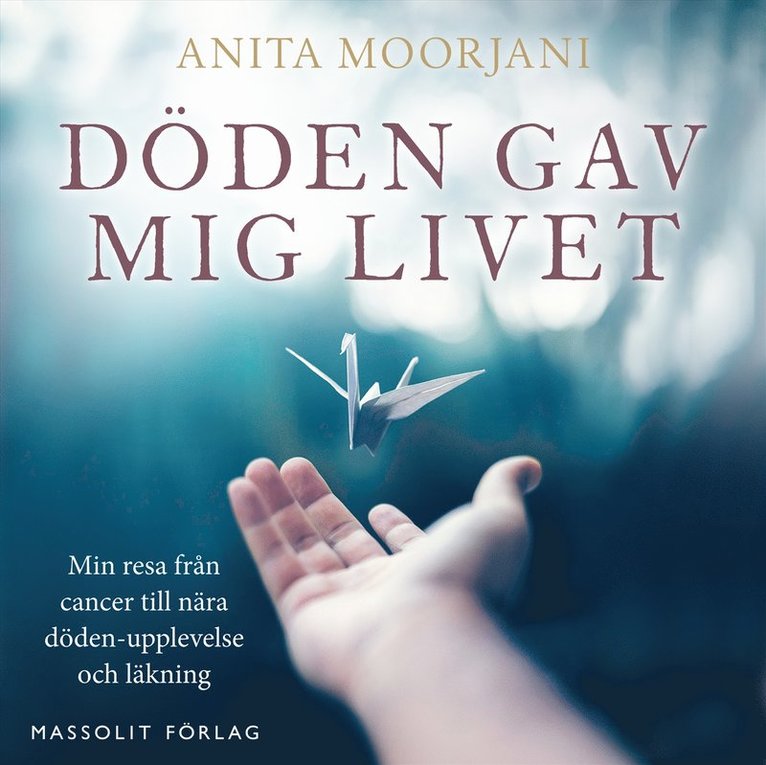 Döden gav mig livet : min resa från cancer till nära döden-upplevelse och läkning